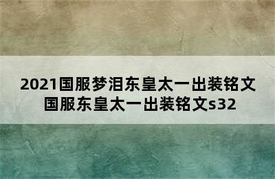 2021国服梦泪东皇太一出装铭文 国服东皇太一出装铭文s32